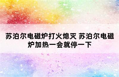 苏泊尔电磁炉打火熄灭 苏泊尔电磁炉加热一会就停一下